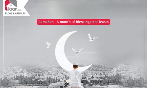 Ramadan - A month of blessings not feasts