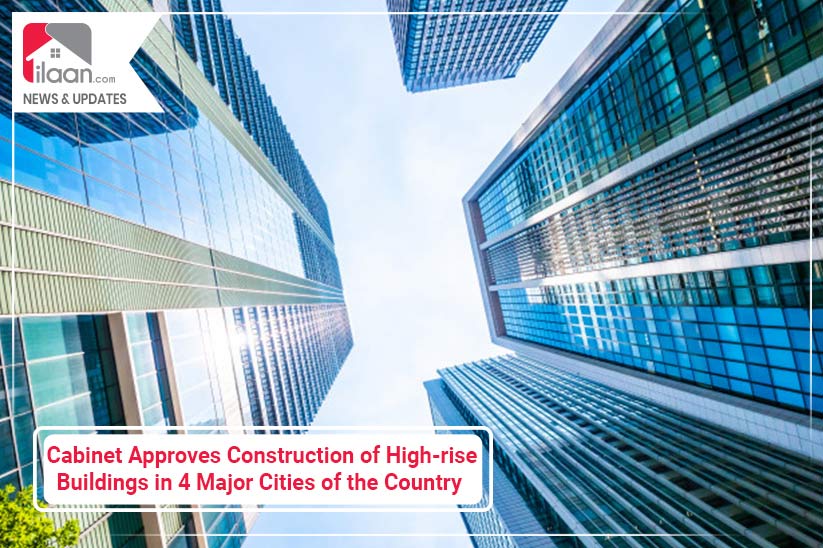 Cabinet Approves Construction of High-rise Buildings in 4 Major Cities of the Country 