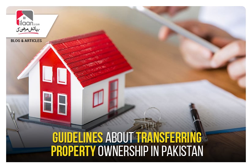 GUIDELINES ABOUT TRANSFERRING PROPERTY OWNERSHIP IN PAKISTAN