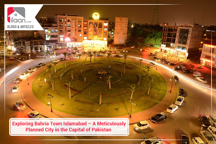 Exploring Bahria Town Islamabad – A Meticulously Planned City in the Capital of Pakistan 