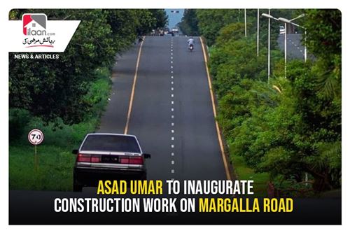 Asad Umar to inaugurate construction work on Margalla Road