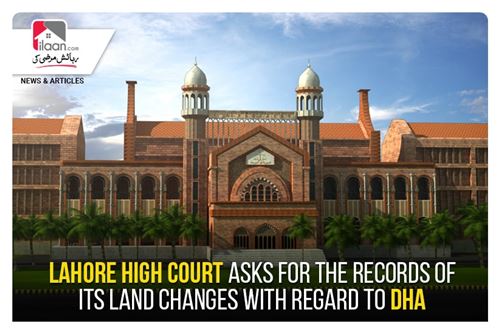 Lahore High Court asks for the records of its land changes with regard to DHA